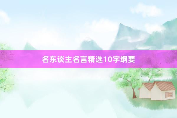 名东谈主名言精选10字纲要